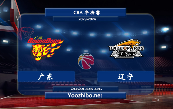 05月06日 CBA半决赛 广东vs辽宁直播前瞻分析
