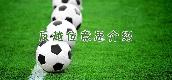 足球专业术语-反越位意思介绍